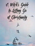 A Witch’s Guide to Letting Go of Christianity
